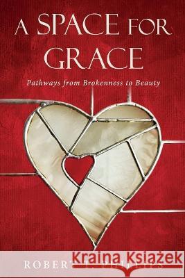 A Space for Grace: Pathways from Brokenness to Beauty Robert Phillips, REV The Rt Chilton R Knudsen 9798848651843 Independently Published - książka