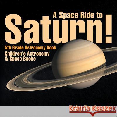 A Space Ride to Saturn! 5th Grade Astronomy Book Children's Astronomy & Space Books Baby Professor   9781541913677 Baby Professor - książka