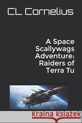 A Space Scallywags Adventure: Raiders of Terra Tu CL Cornelius 9781791882341 Independently Published - książka