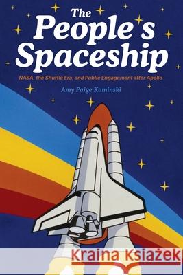 A Spaceship for All: NASA, the Space Shuttle, and Public Engagement after Apollo Amy Paige Kaminski 9780822947660 University of Pittsburgh Press - książka