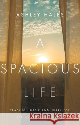 A Spacious Life – Trading Hustle and Hurry for the Goodness of Limits Ashley Hales 9780830847389 InterVarsity Press - książka