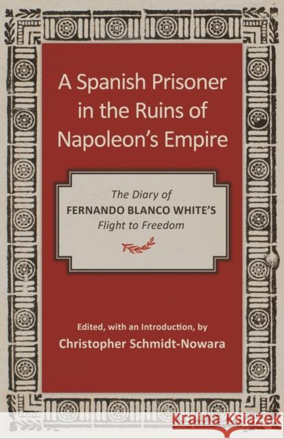A Spanish Prisoner in the Ruins of Napoleon's Empire: The Diary of Fernando Blanco White's Flight to Freedom Christopher Schmidt-Nowara 9780807168547 LSU Press - książka