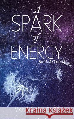 A Spark of Energy: Just Like You Vanda Valente 9781982204235 Balboa Press - książka