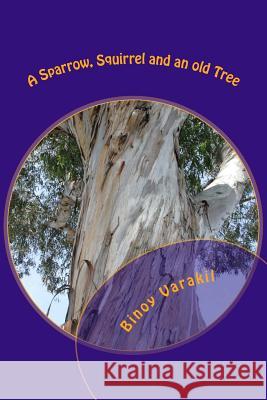 A Sparrow, Squirrel and an old Tree: twenty seven poems on birds and animals Varakil, Binoy 9781512223316 Createspace - książka