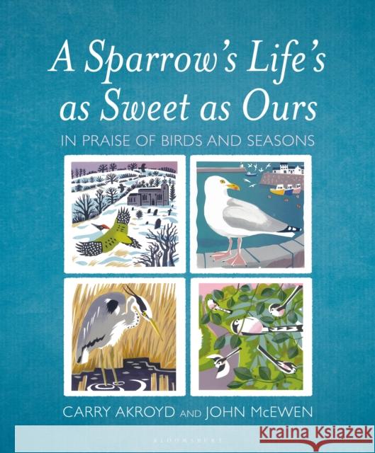A Sparrow's Life's as Sweet as Ours: In Praise of Birds and Seasons Carry Akroyd John McEwen  9781472967145 Bloomsbury Wildlife - książka