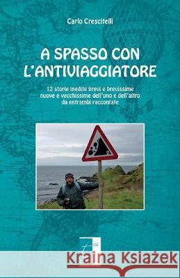 A Spasso Con l'Antiviaggiatore: 12 storie inedite brevi e brevissime nuove e vecchissime dell'uno e dell'altro da entrambi raccontate Carlo Crescitelli 9788897489931 Il Terebinto Edizioni - książka