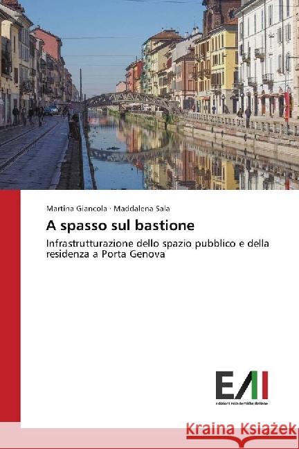A spasso sul bastione : Infrastrutturazione dello spazio pubblico e della residenza a Porta Genova Giancola, Martina; Sala, Maddalena 9786202449335 Edizioni Accademiche Italiane - książka