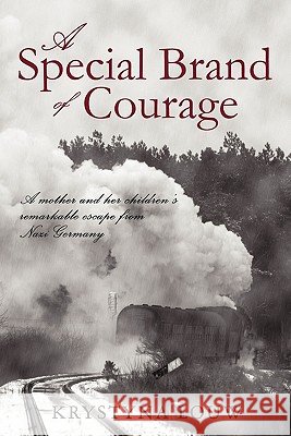 A Special Brand of Courage: A Mother and Her Children's Remarkable Escape from Nazi Germany Louw, Krystyna 9781450244015 iUniverse.com - książka