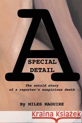 A Special Detail: The untold story of a reporter's suspicious death Maguire, Miles 9781974216703 Createspace Independent Publishing Platform - książka