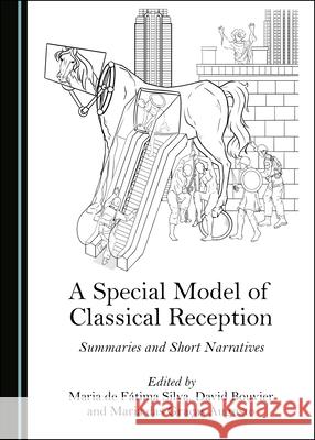 A Special Model of Classical Reception: Summaries and Short Narratives Maria de Fatima Silva David Bouvier Maria das Gracas Augusto 9781527557147 Cambridge Scholars Publishing - książka