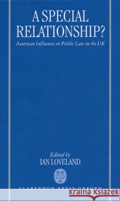 A Special Relationship?: American Influences on Public Law in the UK Loveland, Ian 9780198260141 Oxford University Press - książka