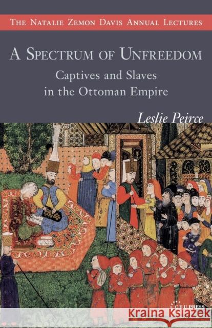 A Spectrum of Unfreedom: Captives and Slaves in the Ottoman Empire Leslie Peirce 9789633863992 Central European University Press - książka