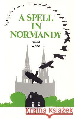 A Spell in Normandy David White 9781425990602 Authorhouse - książka