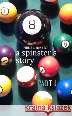 A spinster's story (Part 1) Philip Arthur Bonneau 9798891219106 Blurb - książka