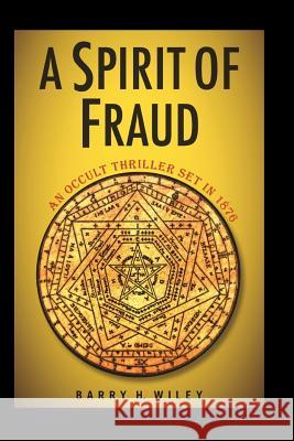 A Spirit of Fraud: An Occult Thriller Set in 1876 Barry H. Wiley 9781517058210 Createspace - książka