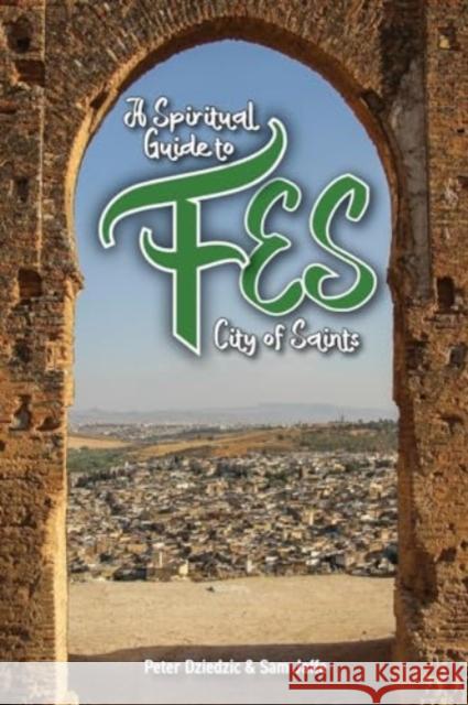 A Spiritual Guide to Fes: City of Saints Peter Dzeidzic 9781915025302 Beacon Books - książka