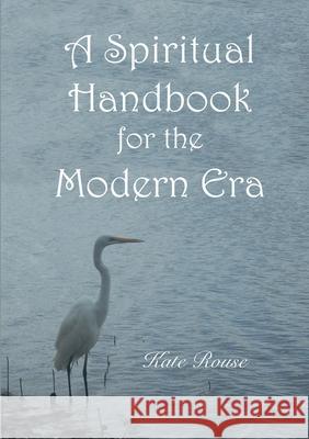 A Spiritual Handbook for the Modern Era Kate Alice Rouse Wendy Blake Wendy Blake 9780648716501 Zephyr Publications - książka