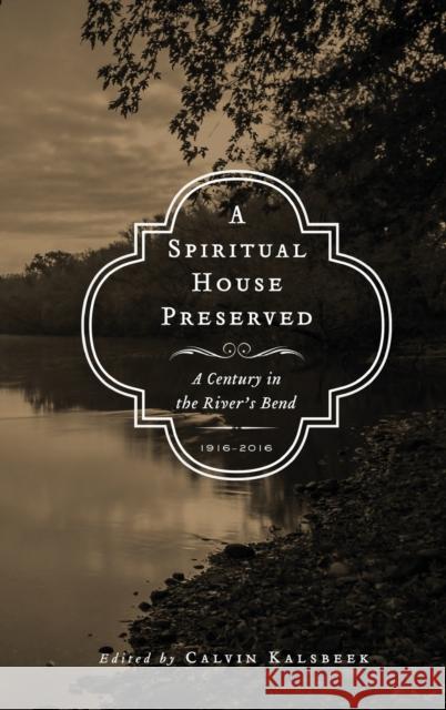 A Spiritual House Preserved: A Century in the River's Bend Calvin Kalsbeek 9781944555061 Reformed Free Publishing Association - książka