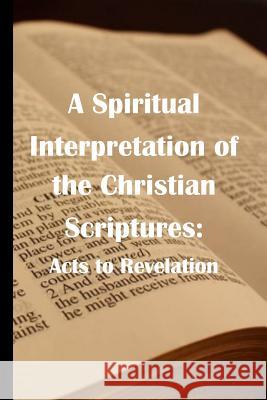 A Spiritual Interpretation of the Christian Scriptures: Acts to Revelation James R. D. Yeaw 9781518644986 Createspace - książka