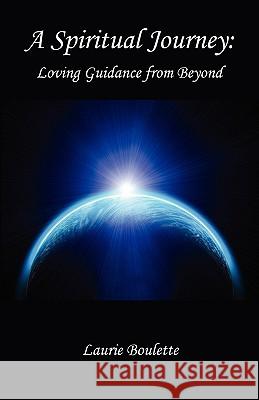 A Spiritual Journey: - Loving Guidance from Beyond Boulette, Laurie 9781598249897 E-Booktime, LLC - książka