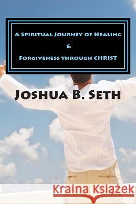 A Spiritual Journey of Healing & Forgiveness through CHRIST Seth, Joshua B. 9781501036880 Createspace - książka