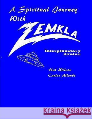A Spiritual Journey With Zemkla. Space Avatar Hal Wilcox, Carlos Allende 9781955087032 Atlas Occulta - książka
