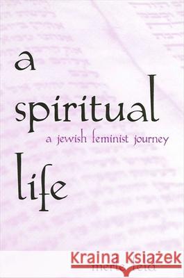 A Spiritual Life: A Jewish Feminist Journey Feld, Merle 9780791441183 State University of New York Press - książka