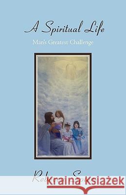 A Spiritual Life: Man's Greatest Challenge Spiers, Rebecca 9781440151958 iUniverse.com - książka