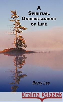 A Spiritual Understanding of Life Barry Lee 9781456770389 Authorhouse - książka