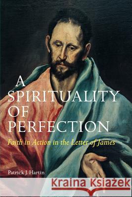 A Spirituality of Perfection: Faith in Action in the Letter of James Patrick J. Hartin 9780814658956 Michael Glazier Books - książka