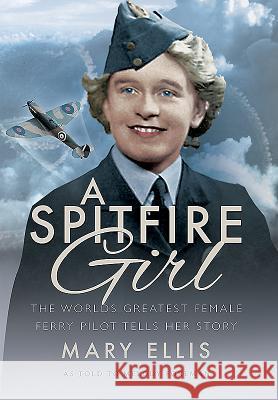 A Spitfire Girl: One of the World's Greatest Female Ata Ferry Pilots Tells Her Story Mary Ellis As Told to Melody Foreman 9781473895362 Frontline Books - książka