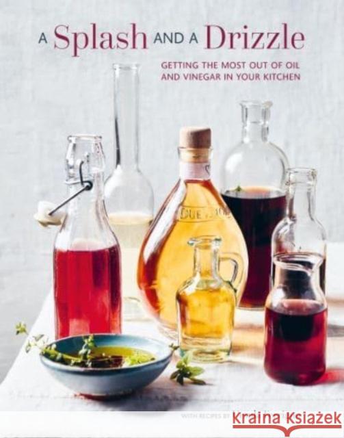 A Splash and a Drizzle...: Getting the Most out of Oil and Vinegar in Your Kitchen Ursula Ferrigno 9781788796095 Ryland, Peters & Small Ltd - książka