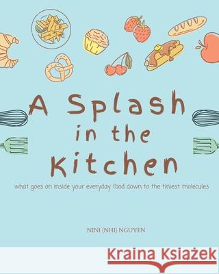 A Splash in the Kitchen: What governs your kitchen down to the tiniest molecules Nguyen, Nini (nhi) 9781715402754 Blurb - książka