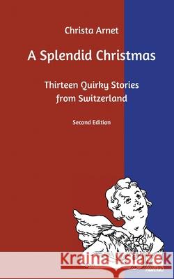 A Splendid Christmas: Thirteen Quirky Stories from Switzerland Christa Arnet 9783754355565 Books on Demand - książka