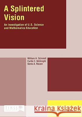 A Splintered Vision: An Investigation of U.S. Science and Mathematics Education Schmidt, W. H. 9780792344407 Kluwer Academic Publishers - książka