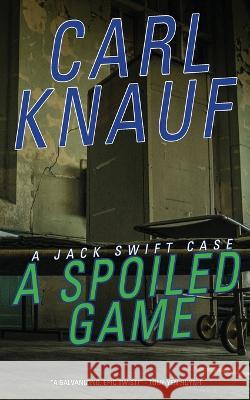 A Spoiled Game: A Jack Swift Case Carl Knauf   9781734070590 Universal Butterfly - książka