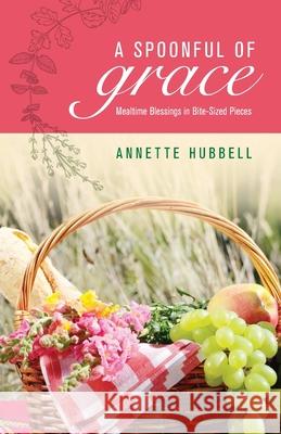 A Spoonful of Grace: Mealtime Blessings in Bite-Sized Pieces Annette Hubbell 9781625860668 Credo House Publishers - książka