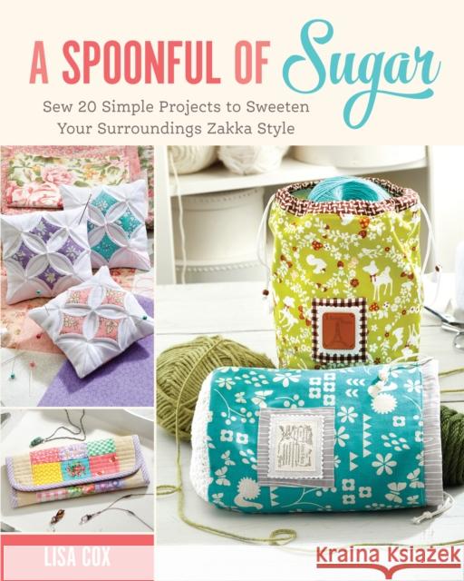 A Spoonful of Sugar: Sew 20 Simple Projects to Sweeten Your Surroundings Zakka Style Lisa Cox 9781440243653 Fons & Porter - książka