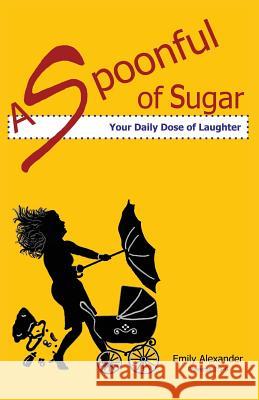 A Spoonful of Sugar (Your Daily Dose of Laughter) Emily Alexander Paula Corley Robin Khoury 9780989657105 Grace and Peace Publications - książka