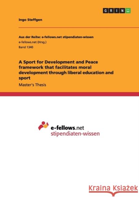 A Sport for Development and Peace framework that facilitates moral development through liberal education and sport Ingo Steffgen 9783656974840 Grin Verlag Gmbh - książka