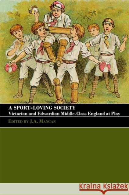 A Sport-Loving Society : Victorian and Edwardian Middle-Class England at Play J. A. Mangan 9780714682297 Routledge - książka