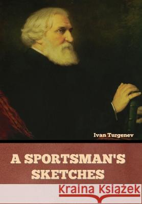A Sportsman's Sketches Ivan Sergeevich Turgenev   9781636378459 Bibliotech Press - książka