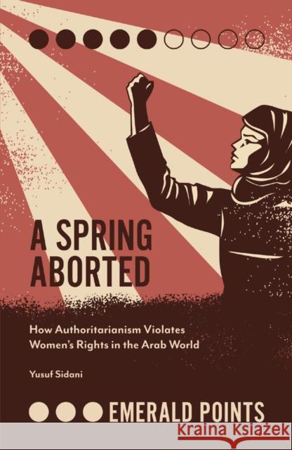 A Spring Aborted: How Authoritarianism Violates Women's Rights in the Arab World Yusuf M. Sidani (American University of Beirut, Lebanon) 9781787566668 Emerald Publishing Limited - książka