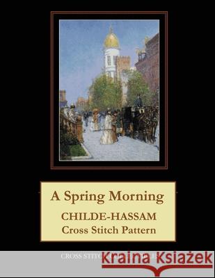 A Spring Morning: Childe-Hassam Cross Stitch Pattern Kathleen George Cross Stitch Collectibles 9781079074147 Independently Published - książka