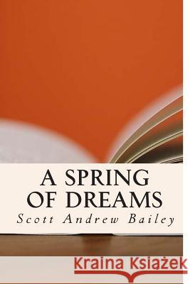A Spring of Dreams Scott Andrew Bailey 9781512361216 Createspace - książka