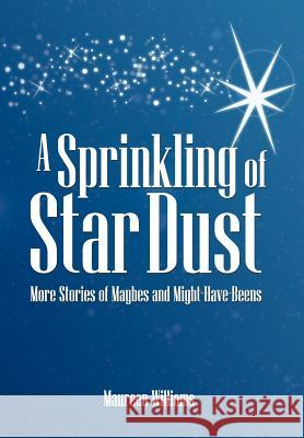 A Sprinkling of Star Dust: More Stories of Maybes and Might-Have-Beens Williams, Maureen 9781463437077 Authorhouse - książka