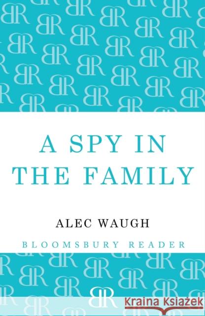 A Spy in the Family: An Erotic Comedy Alec Waugh 9781448200610 Bloomsbury Publishing PLC - książka