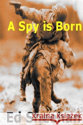 A Spy is Born: A Pat O'Sheen Novel Ed Sheehan 9780988859692 Cotsdale Publishing, LLC. - książka