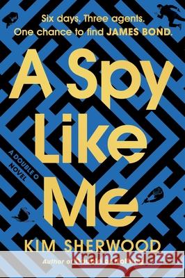 A Spy Like Me: Six Days. Three Agents. One Chance to Find James Bond. Kim Sherwood 9780063236738 William Morrow & Company - książka