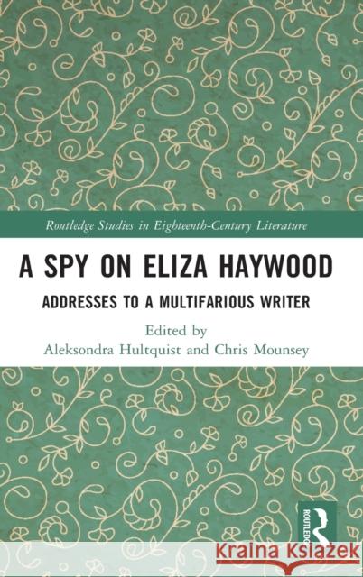 A Spy on Eliza Haywood: Addresses to a Multifarious Writer Aleksondra Hultquist Chris Mounsey 9780367465803 Routledge - książka